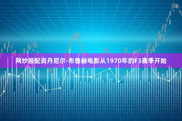 网炒股配资丹尼尔·布鲁赫电影从1970年的F3赛季开始