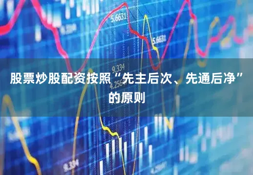 股票炒股配资按照“先主后次、先通后净”的原则