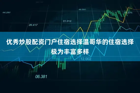优秀炒股配资门户住宿选择温哥华的住宿选择极为丰富多样