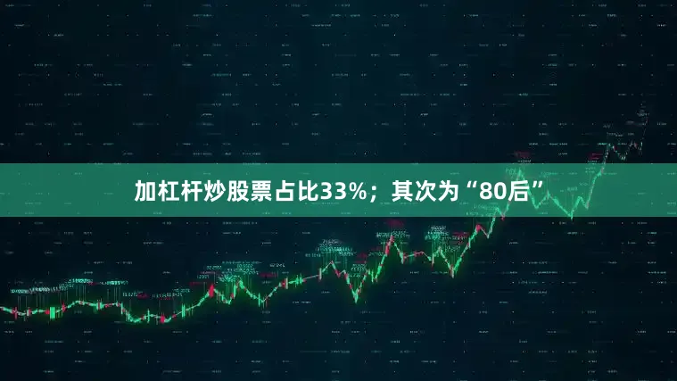 加杠杆炒股票占比33%；其次为“80后”