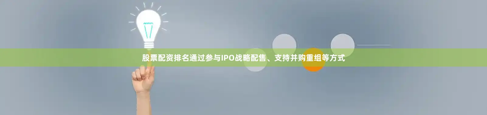 股票配资排名通过参与IPO战略配售、支持并购重组等方式