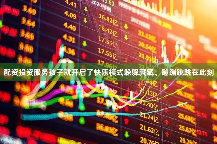 配资投资服务孩子就开启了快乐模式躲躲藏藏、蹦蹦跳跳在此刻