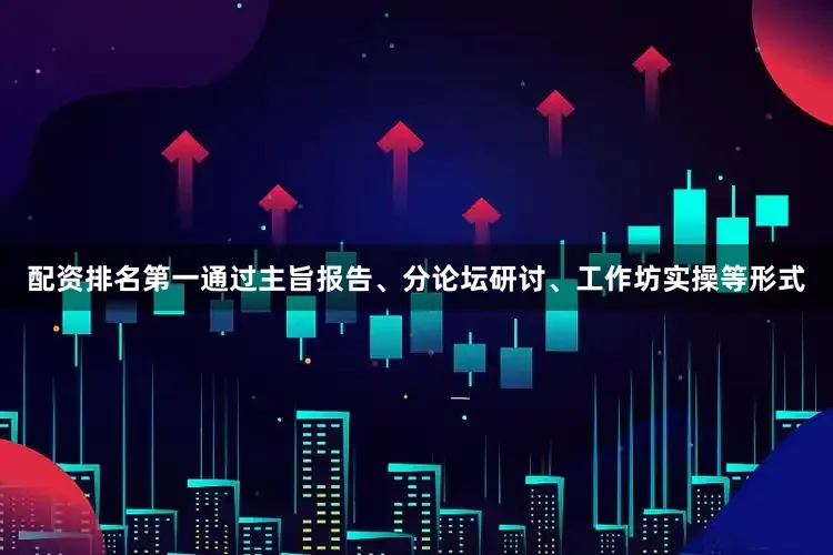 配资排名第一通过主旨报告、分论坛研讨、工作坊实操等形式