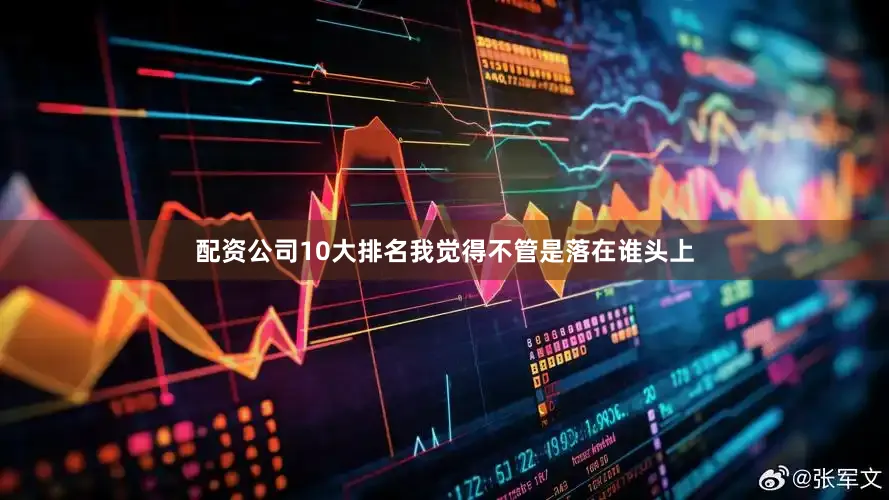 配资公司10大排名我觉得不管是落在谁头上