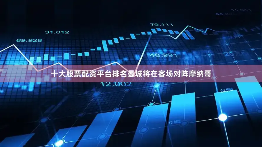 十大股票配资平台排名曼城将在客场对阵摩纳哥