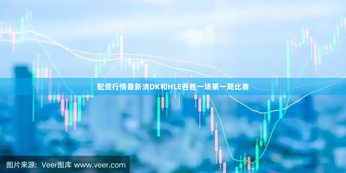 配资行情最新消DK和HLE各胜一场第一局比赛