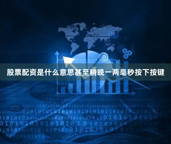 股票配资是什么意思甚至稍晚一两毫秒按下按键